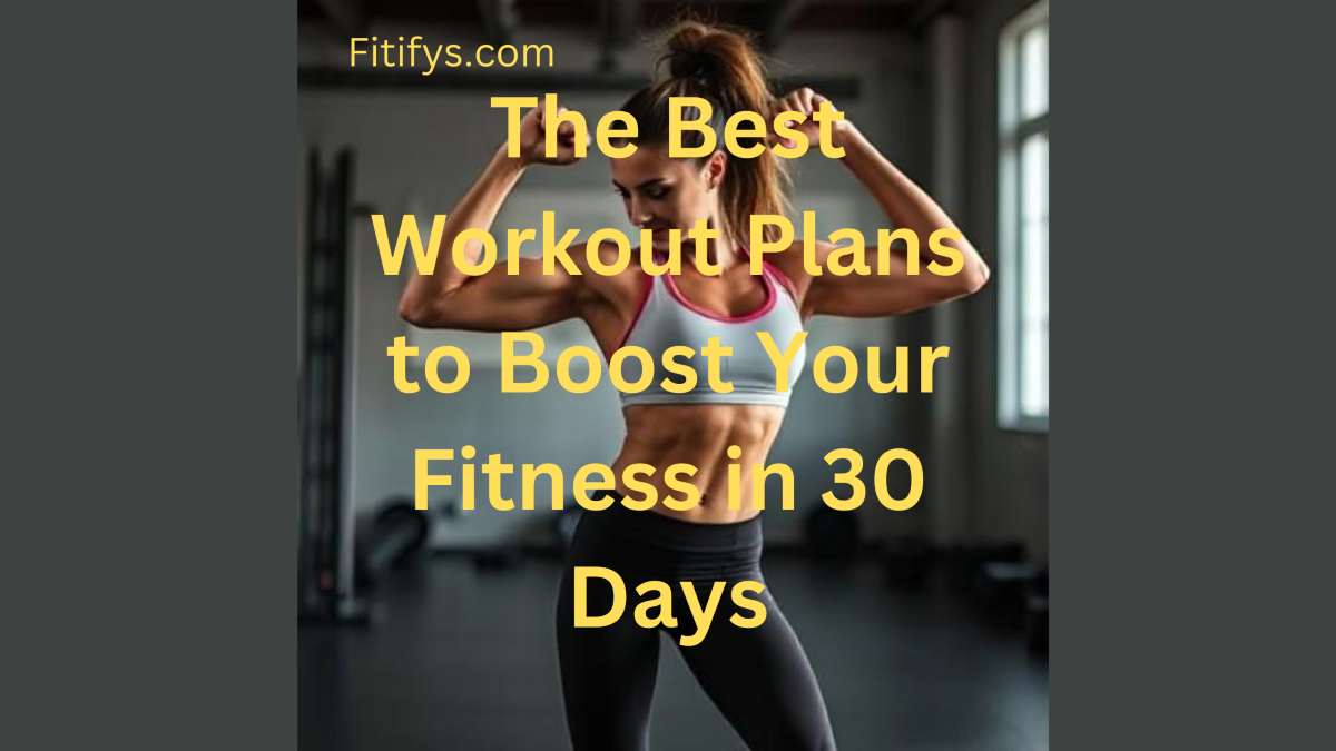 The Best Workout Plans to Boost Your Fitness in 30 Days
